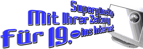 SUPERGNSTIG mit Ihrer Zeitung fr 19,- DM ins Internet